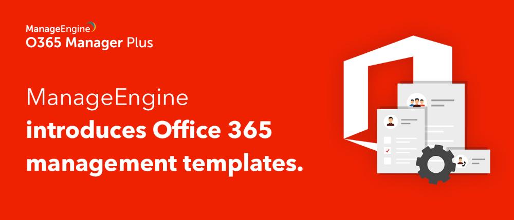 Tạo đối tượng trong Office 365 nhanh chóng với O365 Manager Plus